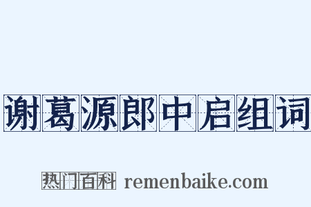 谢葛源郎中启组词是什么意思的图片